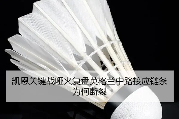 凯恩关键战哑火复盘英格兰中路接应链条为何断裂